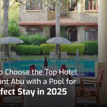 How to Choose the Top Hotel in Mount Abu with a Pool for a Perfect Stay in 2025