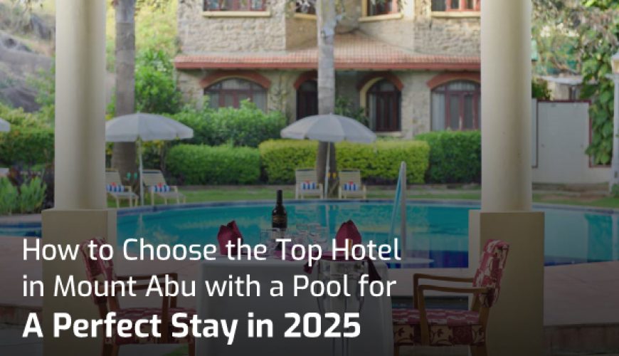 How to Choose the Top Hotel in Mount Abu with a Pool for a Perfect Stay in 2025 8 How to Choose the Top Hotel in Mount Abu with a Pool for a Perfect Stay in 2025