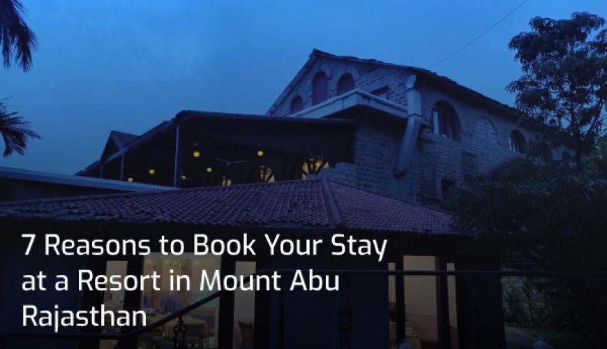 7 Reasons to Book Your Stay at a Resort in Mount Abu Rajasthan 5 7 Reasons to Book Your Stay at a Resort in Mount Abu Rajasthan