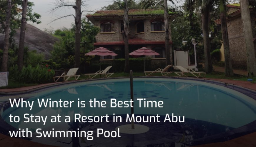 Why Winter is the Best Time to Stay at a Resort in Mount Abu with Swimming Pool 2 Why Winter is the Best Time to Stay at a Resort in Mount Abu with Swimming Pool