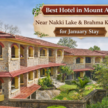 Best Hotel in Mount Abu Near Nakki Lake & Brahma Kumaris for January Stay