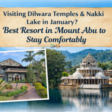 Visiting Dilwara Temples & Nakki Lake in January? Best Resort in Mount Abu to Stay Comfortably